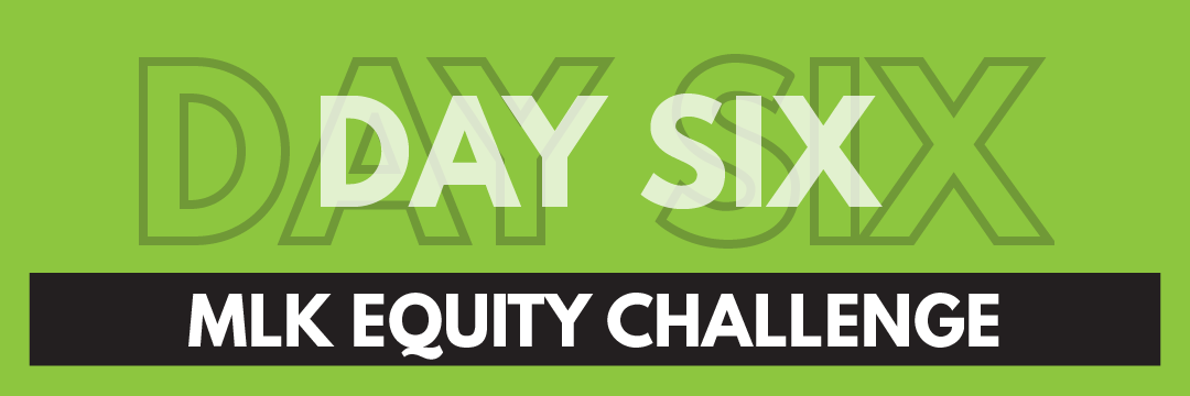 MLK Equity Challenge Day 6